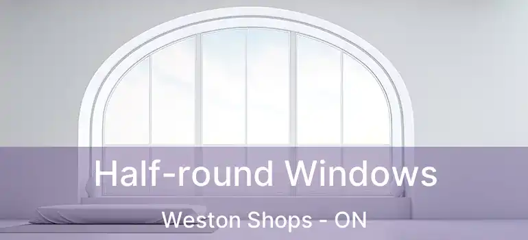  Half-round Windows Weston Shops - ON