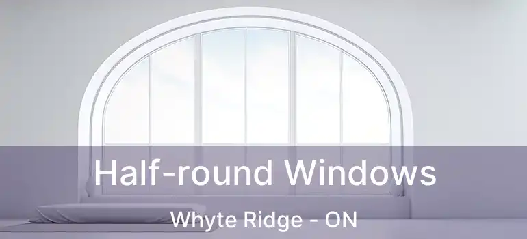  Half-round Windows Whyte Ridge - ON