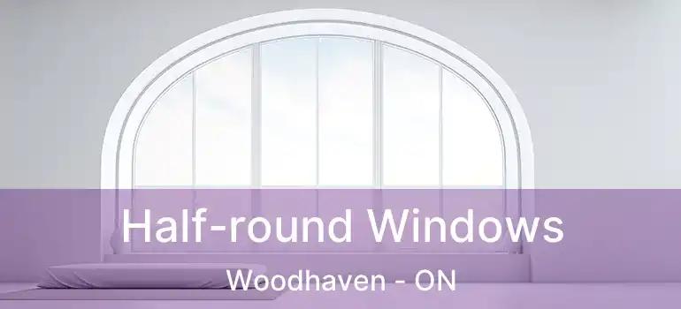  Half-round Windows Woodhaven - ON