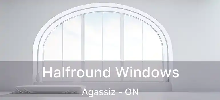  Halfround Windows Agassiz - ON