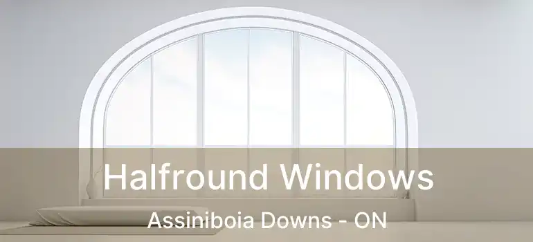  Halfround Windows Assiniboia Downs - ON