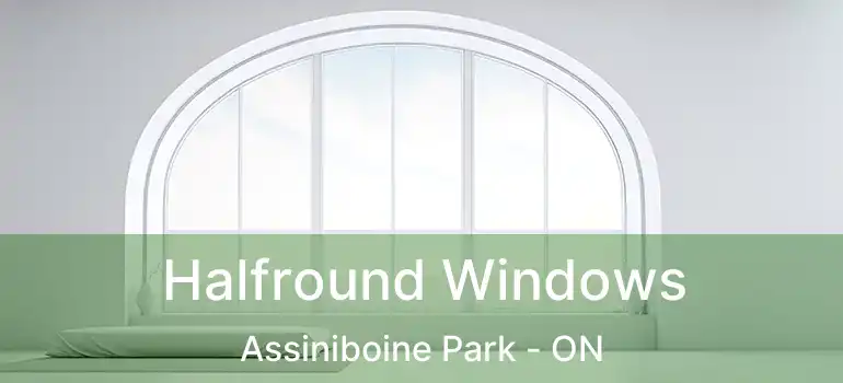  Halfround Windows Assiniboine Park - ON
