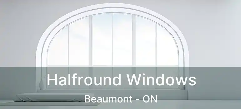  Halfround Windows Beaumont - ON