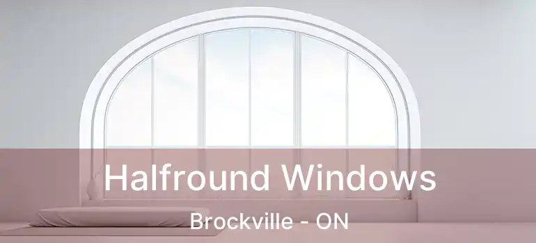  Halfround Windows Brockville - ON