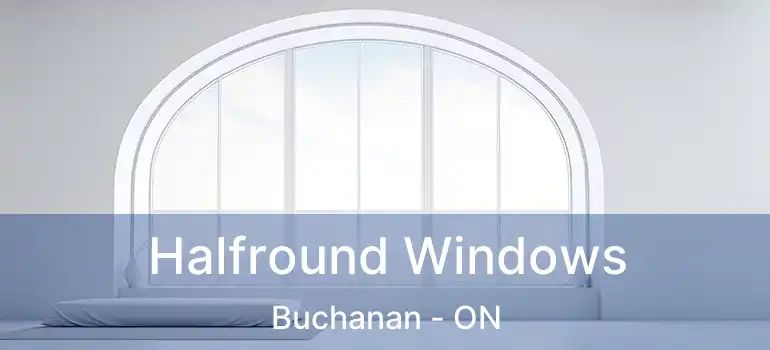  Halfround Windows Buchanan - ON
