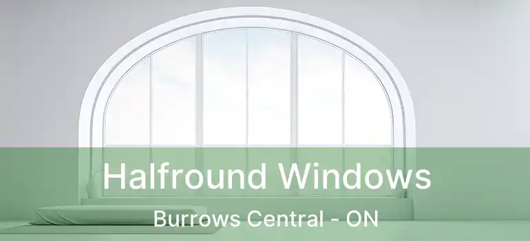  Halfround Windows Burrows Central - ON