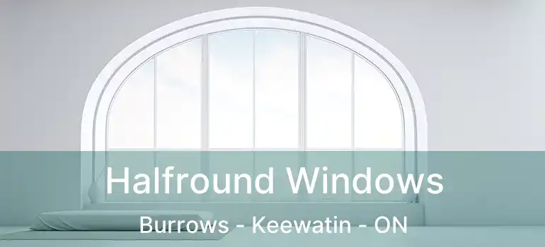  Halfround Windows Burrows - Keewatin - ON
