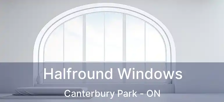  Halfround Windows Canterbury Park - ON