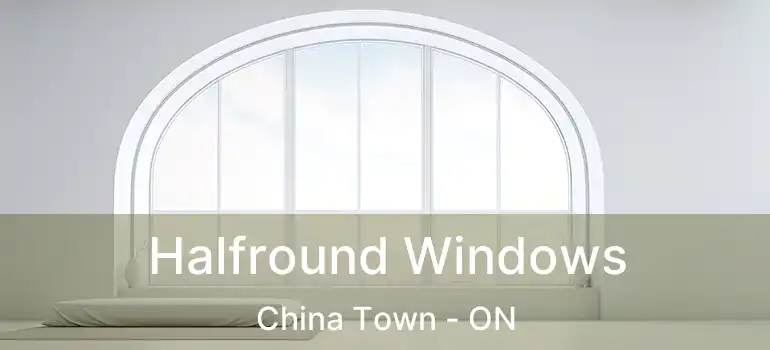  Halfround Windows China Town - ON