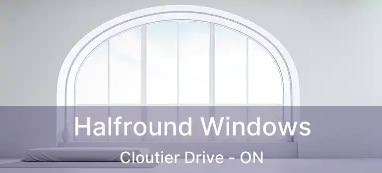  Halfround Windows Cloutier Drive - ON
