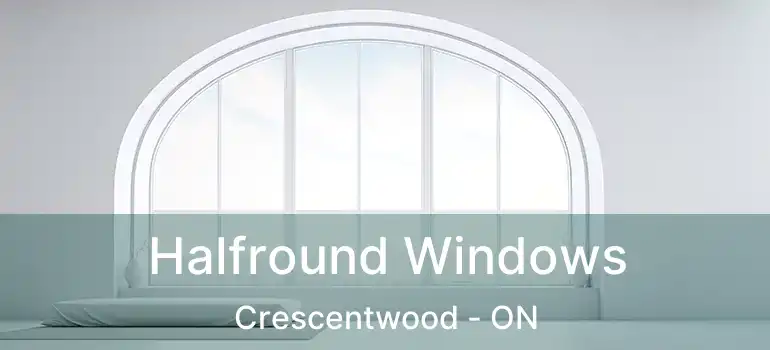  Halfround Windows Crescentwood - ON