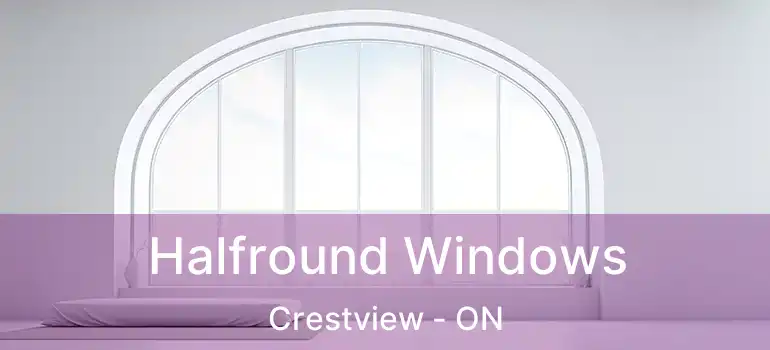  Halfround Windows Crestview - ON