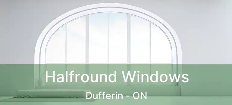  Halfround Windows Dufferin - ON