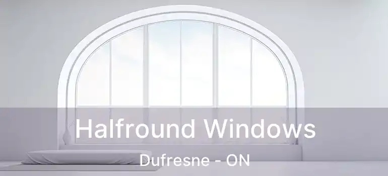  Halfround Windows Dufresne - ON