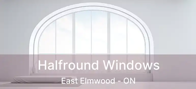  Halfround Windows East Elmwood - ON