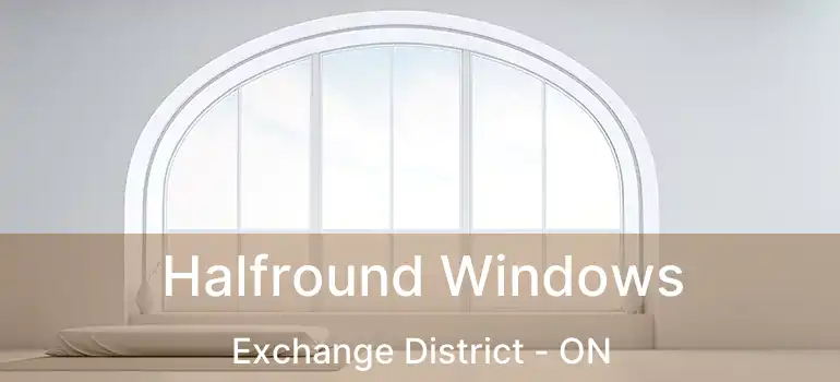  Halfround Windows Exchange District - ON