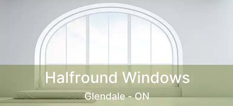  Halfround Windows Glendale - ON