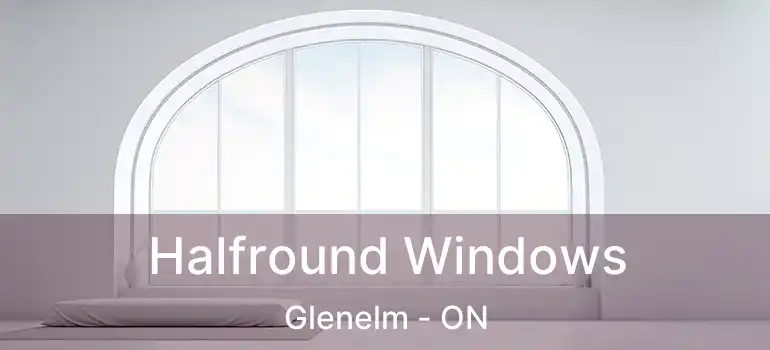  Halfround Windows Glenelm - ON