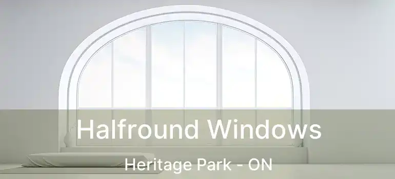  Halfround Windows Heritage Park - ON