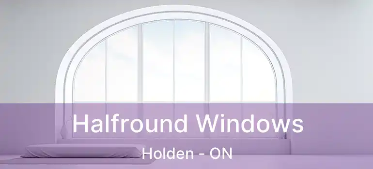  Halfround Windows Holden - ON