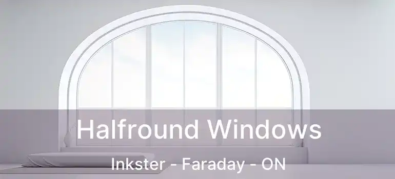  Halfround Windows Inkster - Faraday - ON