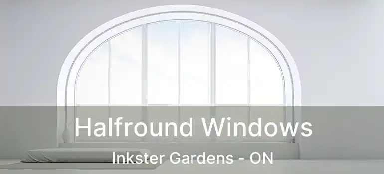  Halfround Windows Inkster Gardens - ON