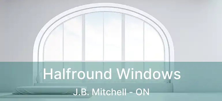 Halfround Windows J.B. Mitchell - ON
