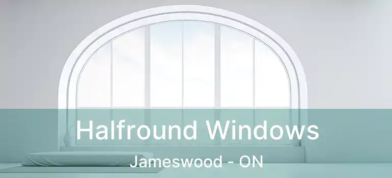  Halfround Windows Jameswood - ON