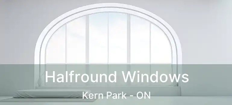  Halfround Windows Kern Park - ON