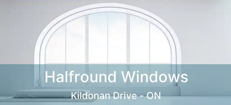  Halfround Windows Kildonan Drive - ON