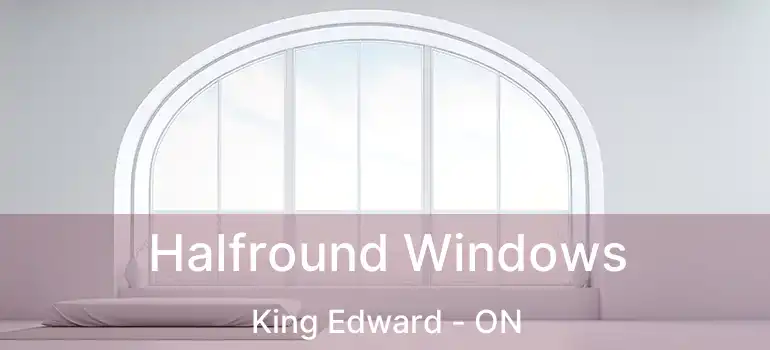  Halfround Windows King Edward - ON