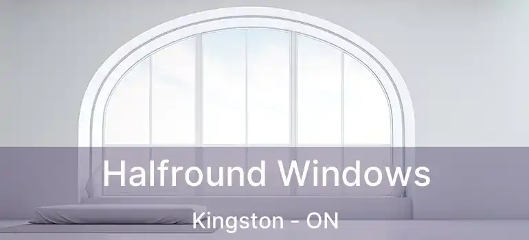  Halfround Windows Kingston - ON