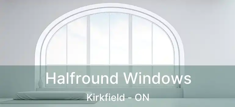  Halfround Windows Kirkfield - ON