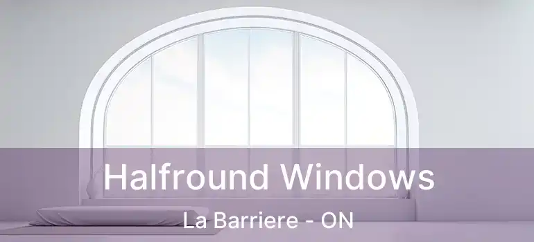  Halfround Windows La Barriere - ON