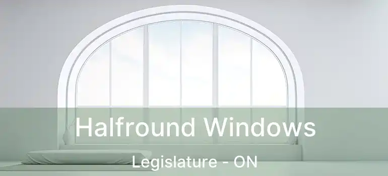  Halfround Windows Legislature - ON