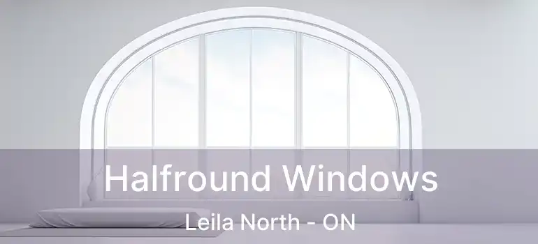  Halfround Windows Leila North - ON