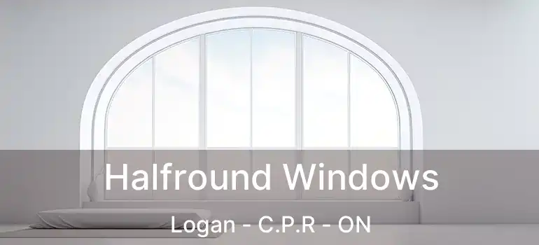  Halfround Windows Logan - C.P.R - ON