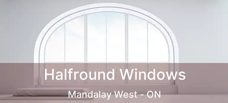  Halfround Windows Mandalay West - ON
