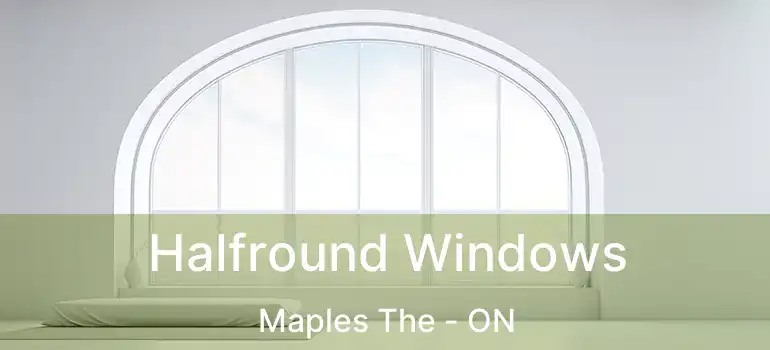  Halfround Windows Maples The - ON