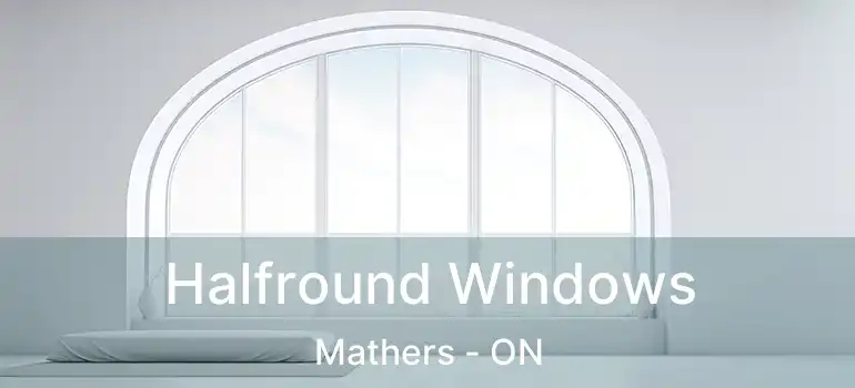  Halfround Windows Mathers - ON