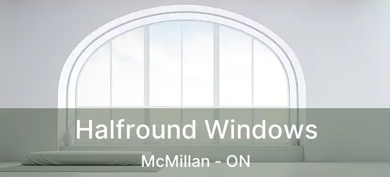  Halfround Windows McMillan - ON