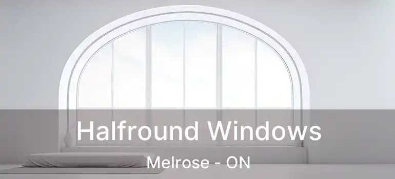  Halfround Windows Melrose - ON