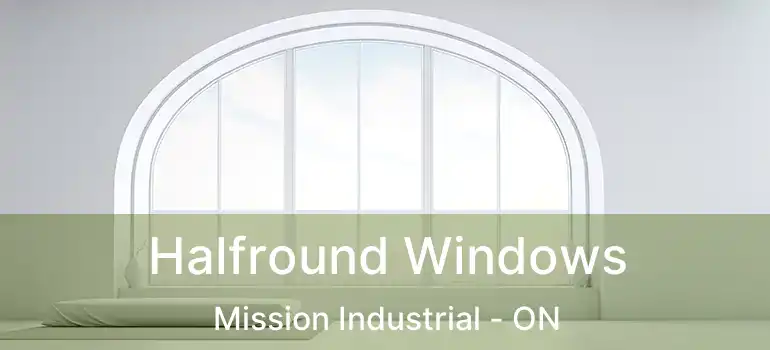  Halfround Windows Mission Industrial - ON