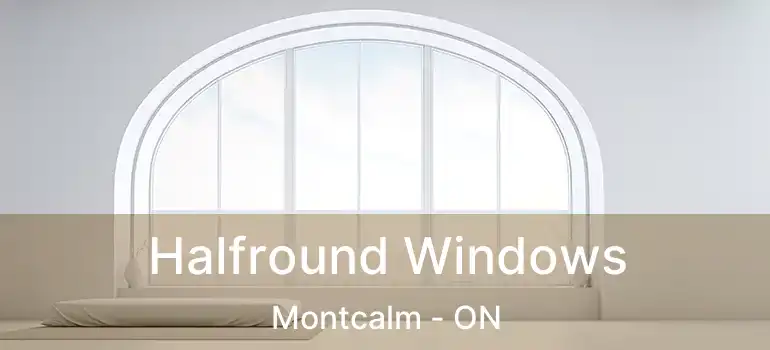  Halfround Windows Montcalm - ON