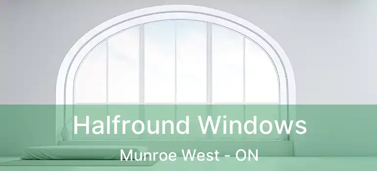  Halfround Windows Munroe West - ON
