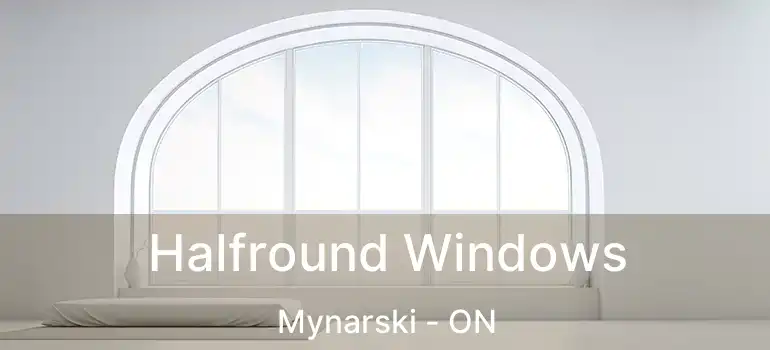  Halfround Windows Mynarski - ON