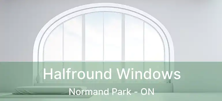  Halfround Windows Normand Park - ON