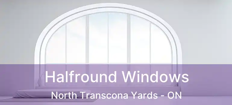  Halfround Windows North Transcona Yards - ON