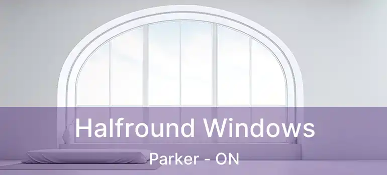  Halfround Windows Parker - ON