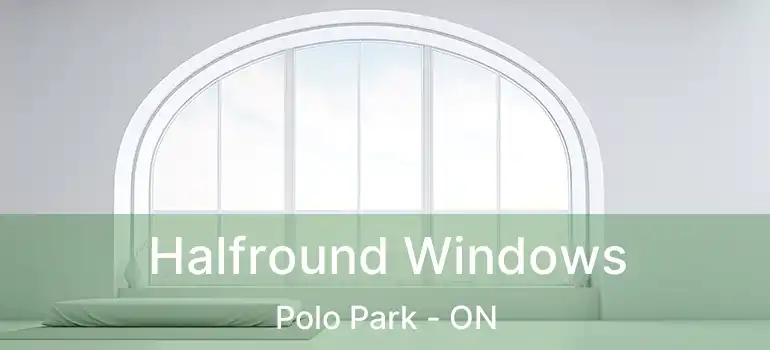  Halfround Windows Polo Park - ON